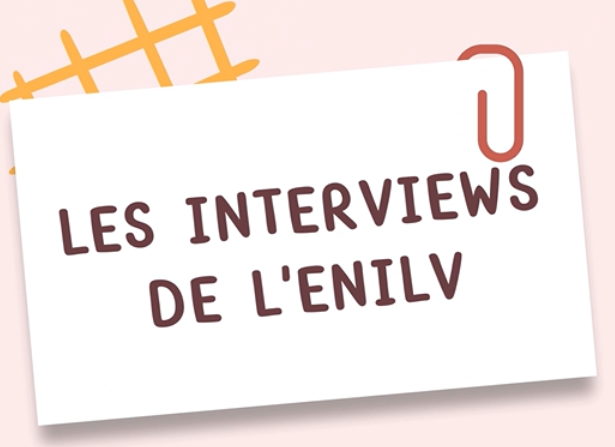 Les interviews de l’ENILV !